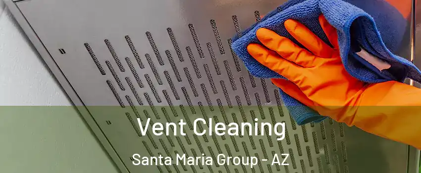 Vent Cleaning Santa Maria Group - AZ