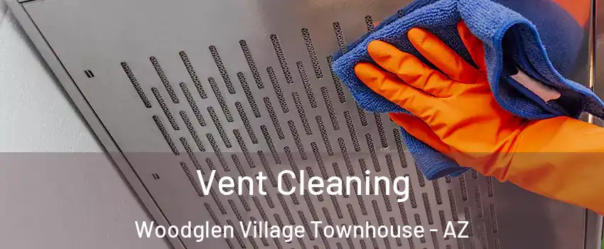 Vent Cleaning Woodglen Village Townhouse - AZ