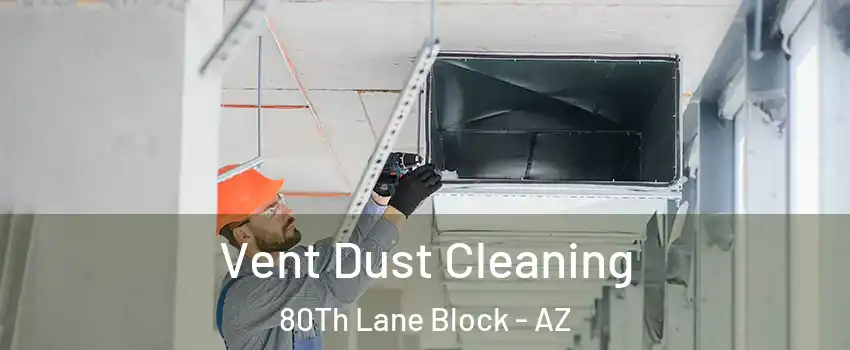 Vent Dust Cleaning 80Th Lane Block - AZ