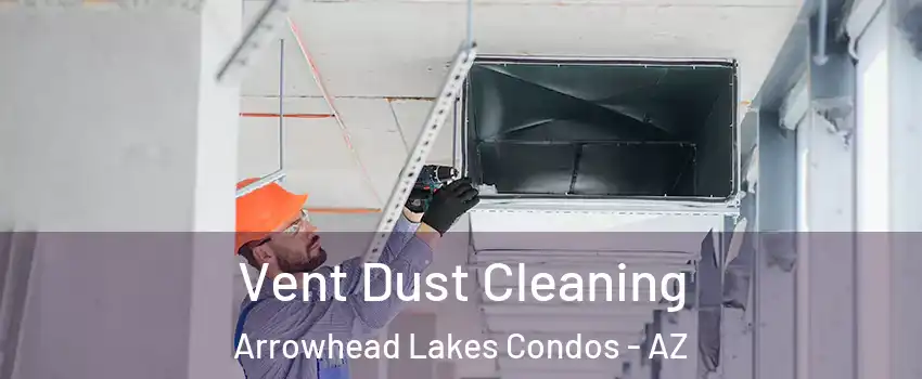 Vent Dust Cleaning Arrowhead Lakes Condos - AZ
