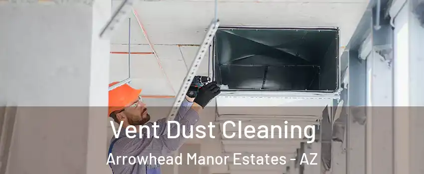 Vent Dust Cleaning Arrowhead Manor Estates - AZ