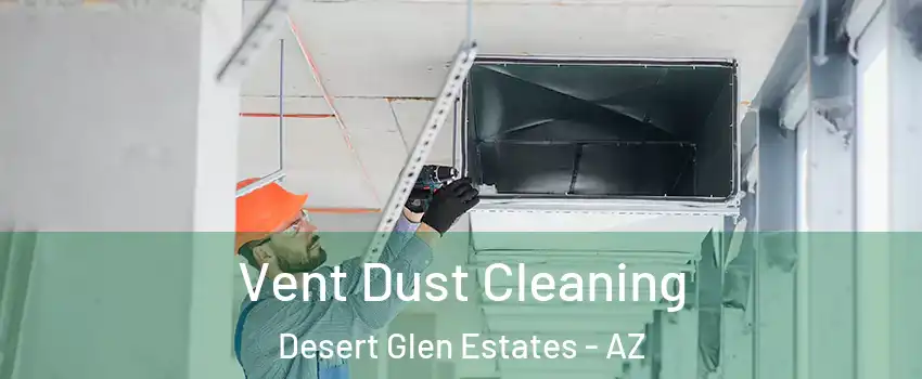 Vent Dust Cleaning Desert Glen Estates - AZ