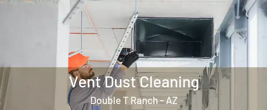 Vent Dust Cleaning Double T Ranch - AZ