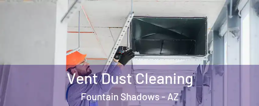 Vent Dust Cleaning Fountain Shadows - AZ