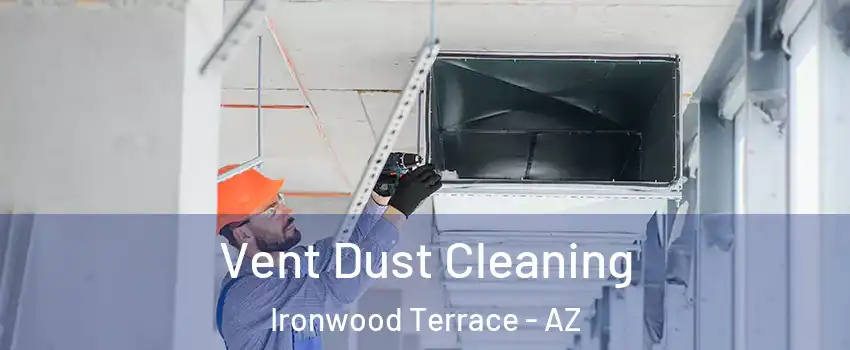 Vent Dust Cleaning Ironwood Terrace - AZ
