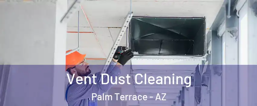 Vent Dust Cleaning Palm Terrace - AZ