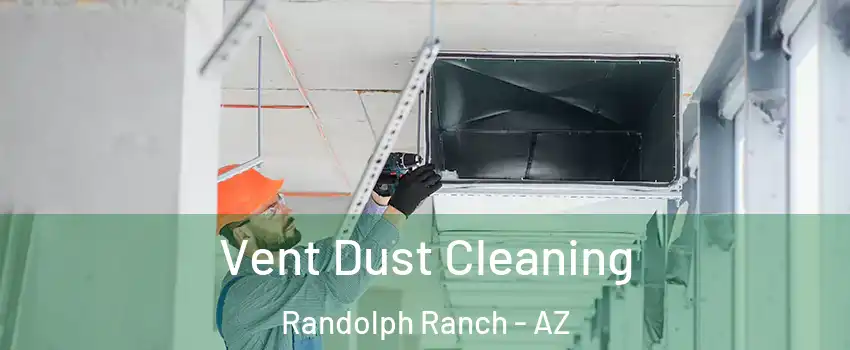 Vent Dust Cleaning Randolph Ranch - AZ