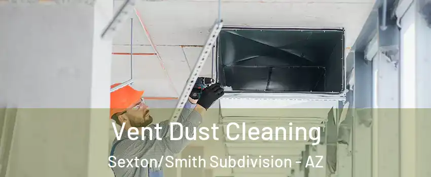 Vent Dust Cleaning Sexton/Smith Subdivision - AZ