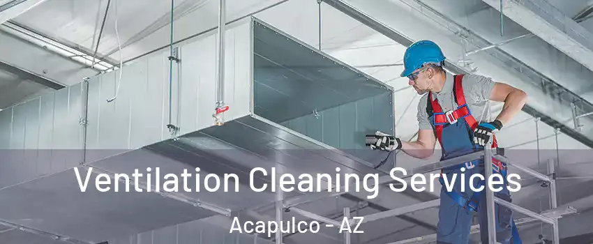 Ventilation Cleaning Services Acapulco - AZ