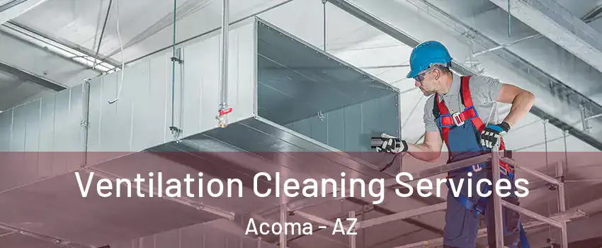 Ventilation Cleaning Services Acoma - AZ