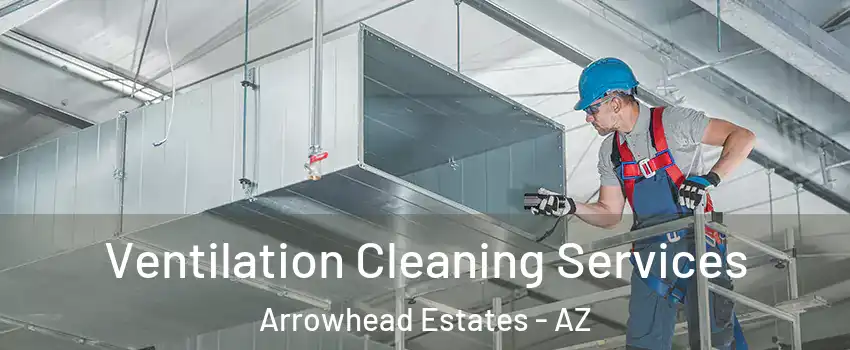 Ventilation Cleaning Services Arrowhead Estates - AZ