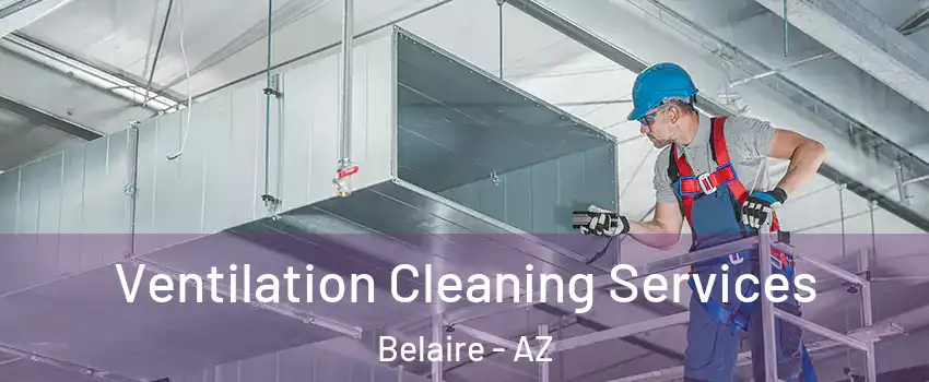 Ventilation Cleaning Services Belaire - AZ