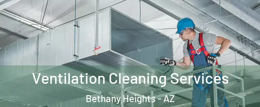 Ventilation Cleaning Services Bethany Heights - AZ