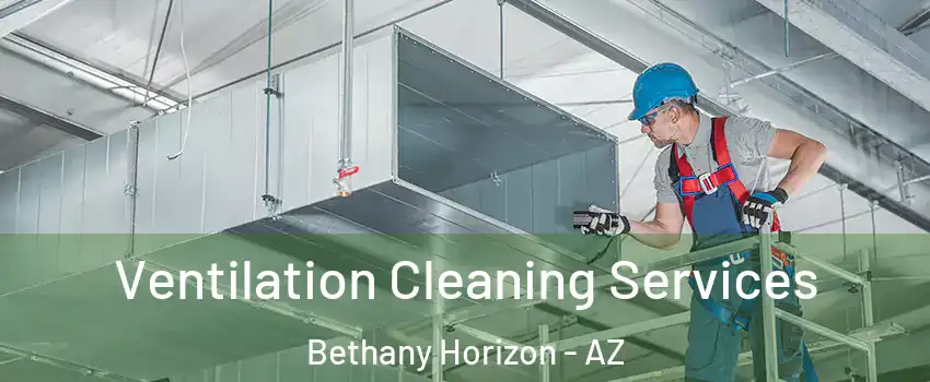 Ventilation Cleaning Services Bethany Horizon - AZ