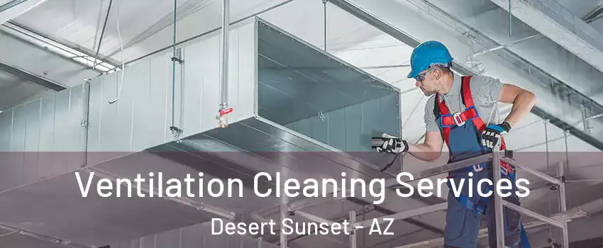 Ventilation Cleaning Services Desert Sunset - AZ