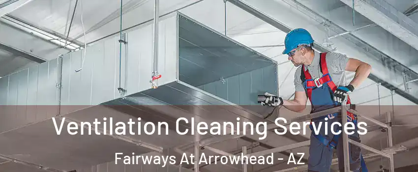 Ventilation Cleaning Services Fairways At Arrowhead - AZ