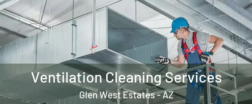 Ventilation Cleaning Services Glen West Estates - AZ