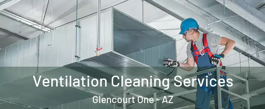 Ventilation Cleaning Services Glencourt One - AZ