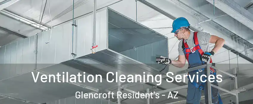 Ventilation Cleaning Services Glencroft Resident's - AZ