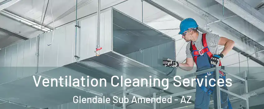 Ventilation Cleaning Services Glendale Sub Amended - AZ