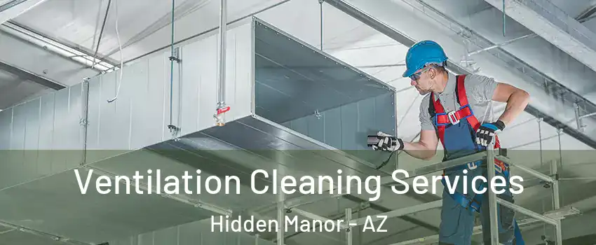 Ventilation Cleaning Services Hidden Manor - AZ