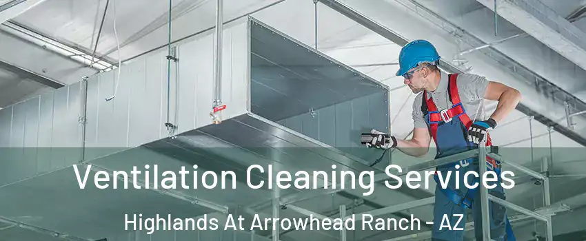 Ventilation Cleaning Services Highlands At Arrowhead Ranch - AZ