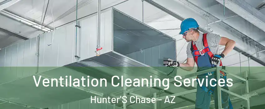 Ventilation Cleaning Services Hunter'S Chase - AZ