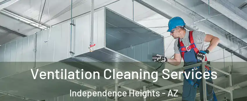 Ventilation Cleaning Services Independence Heights - AZ