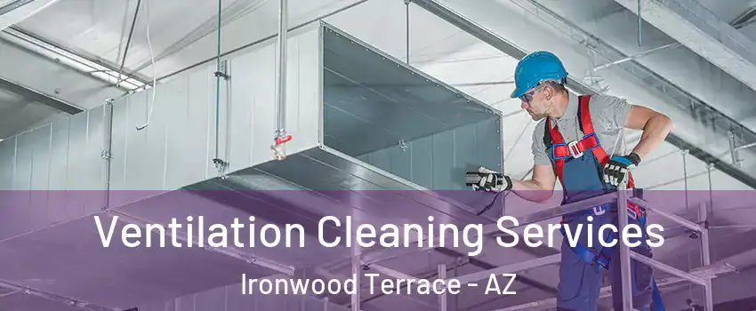 Ventilation Cleaning Services Ironwood Terrace - AZ