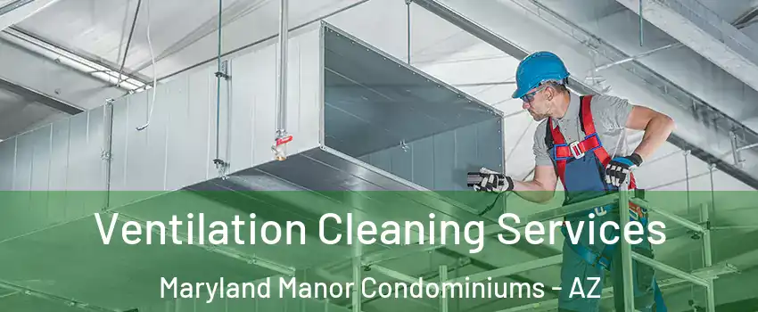 Ventilation Cleaning Services Maryland Manor Condominiums - AZ