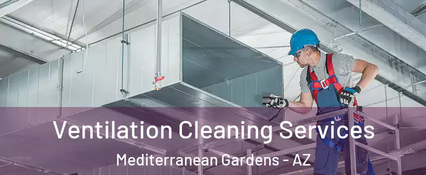 Ventilation Cleaning Services Mediterranean Gardens - AZ