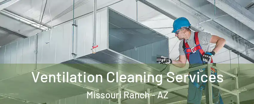 Ventilation Cleaning Services Missouri Ranch - AZ