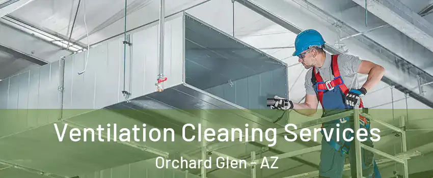 Ventilation Cleaning Services Orchard Glen - AZ