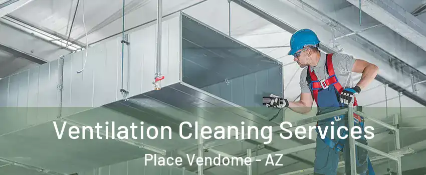 Ventilation Cleaning Services Place Vendome - AZ
