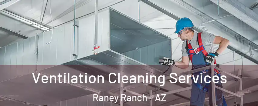 Ventilation Cleaning Services Raney Ranch - AZ