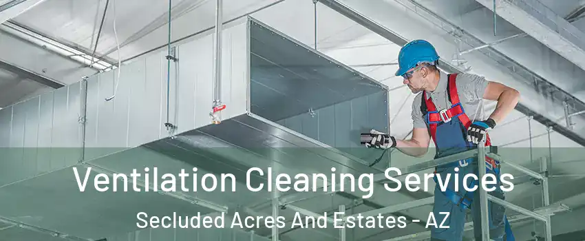 Ventilation Cleaning Services Secluded Acres And Estates - AZ