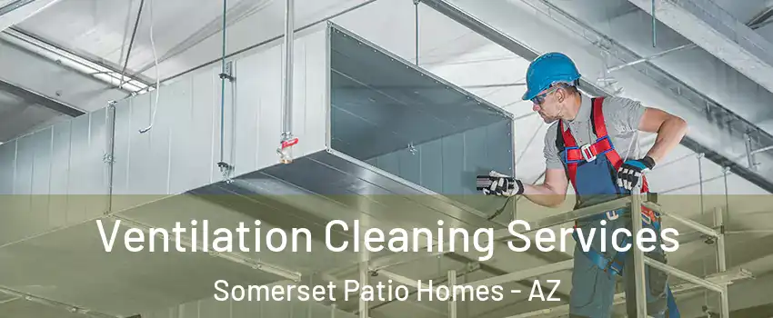 Ventilation Cleaning Services Somerset Patio Homes - AZ