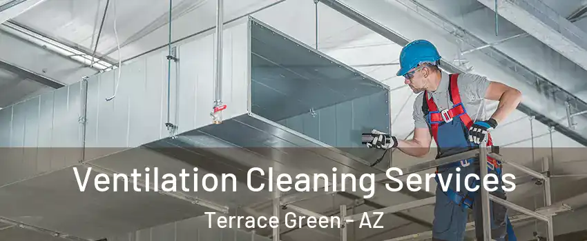 Ventilation Cleaning Services Terrace Green - AZ