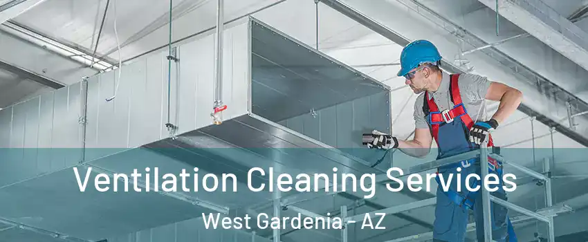 Ventilation Cleaning Services West Gardenia - AZ