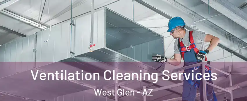 Ventilation Cleaning Services West Glen - AZ