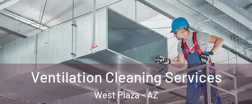 Ventilation Cleaning Services West Plaza - AZ