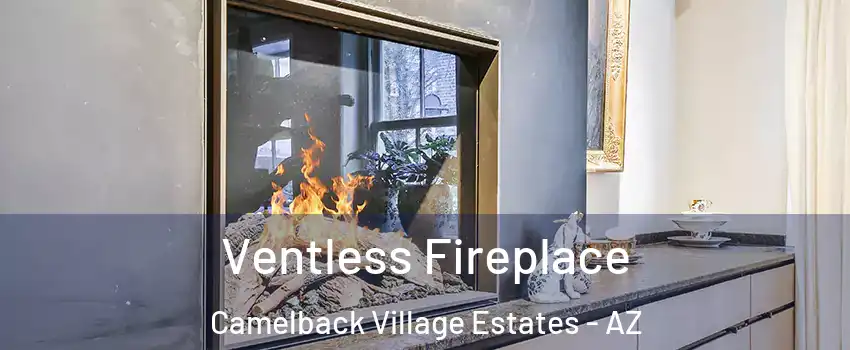 Ventless Fireplace Camelback Village Estates - AZ