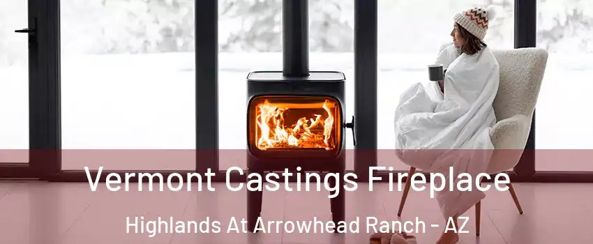 Vermont Castings Fireplace Highlands At Arrowhead Ranch - AZ