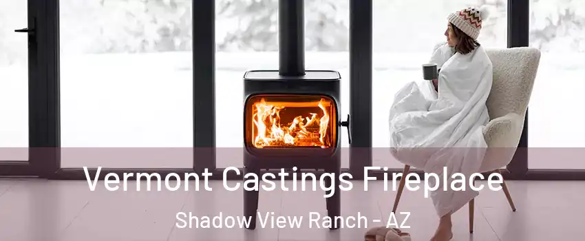 Vermont Castings Fireplace Shadow View Ranch - AZ