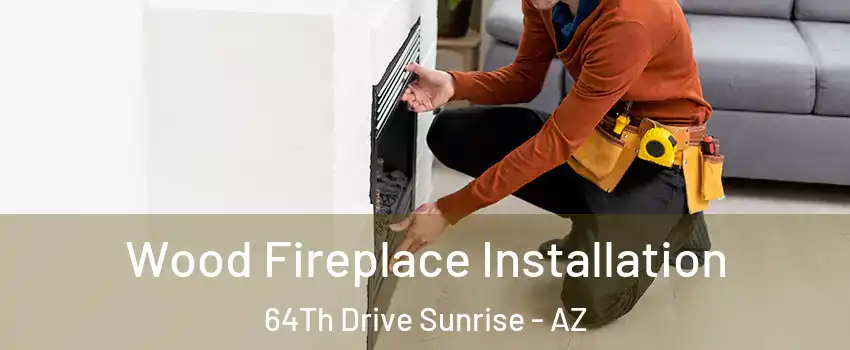 Wood Fireplace Installation 64Th Drive Sunrise - AZ