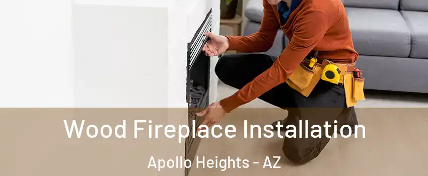 Wood Fireplace Installation Apollo Heights - AZ