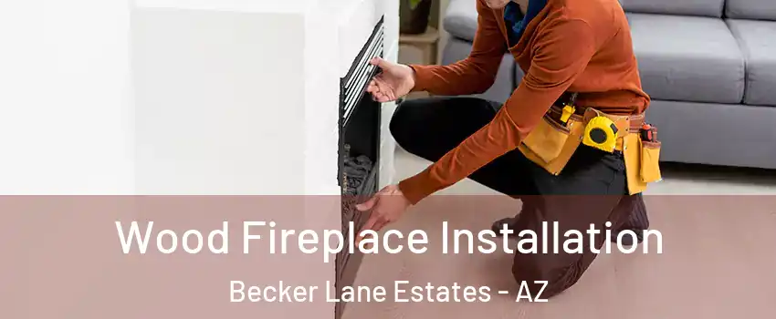 Wood Fireplace Installation Becker Lane Estates - AZ
