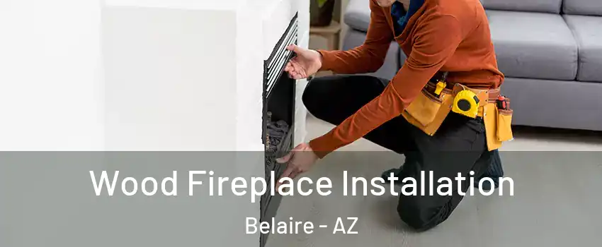Wood Fireplace Installation Belaire - AZ