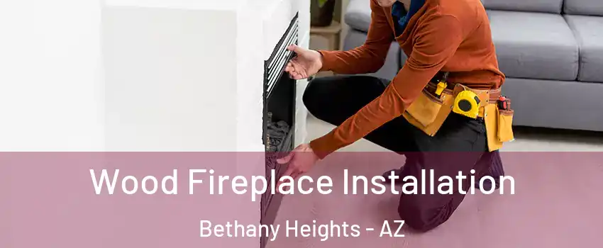 Wood Fireplace Installation Bethany Heights - AZ