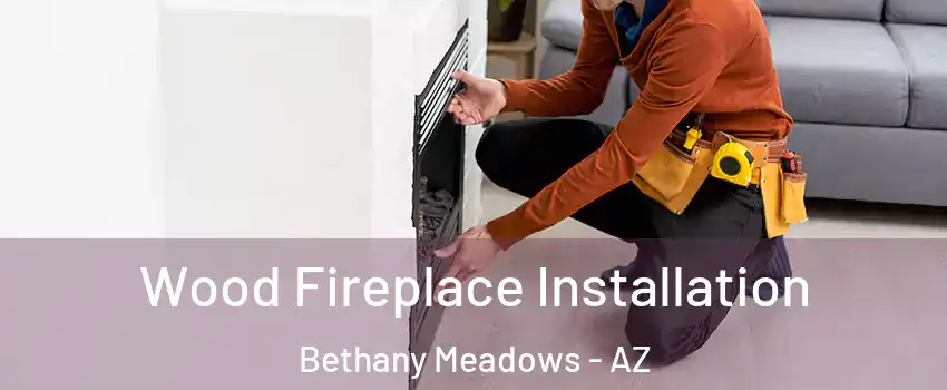 Wood Fireplace Installation Bethany Meadows - AZ